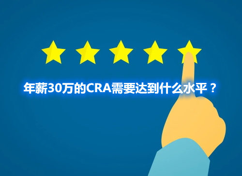 年薪30萬的CRA需要達到什么水平？